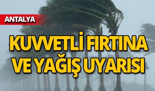 Antalyalılar dikkat! Kuvvetli fırtına ve yağış uyarısı