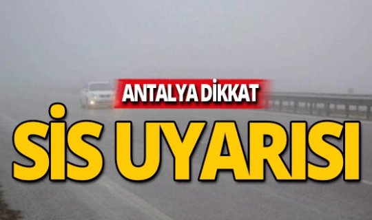 Antalyalılar dikkat! Meteoroloji'den sis uyarısı