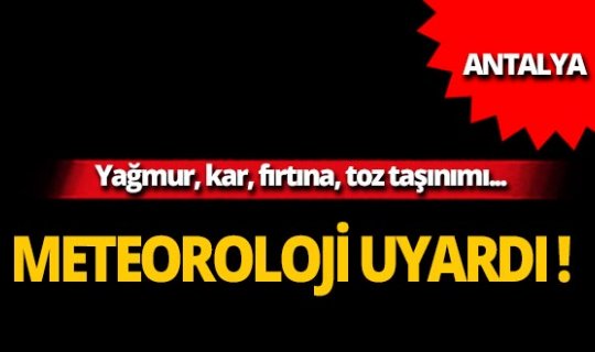 Antalyalılar dikkat! Meteoroloji üst üste uyardı!