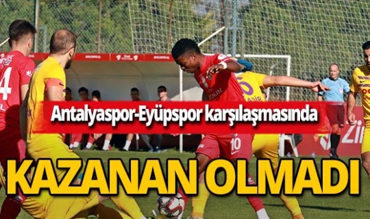 Antalyaspor-Eyüpspor karşılaşmasında kazanan olmadı