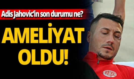 Antalyaspor'un golcüsü Adis Jahovic ameliyat oldu!