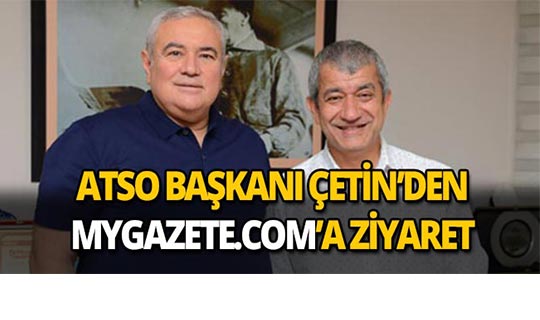 ATSO Başkanı Çetin'den mygazete.com'a ziyaret