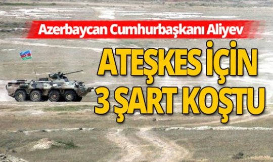 Azerbaycan Cumhurbaşkanı Aliyev ateşkes için şart koştu