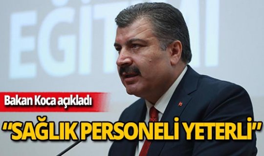 Bakan açıkladı: "Sağlık personeli ve teçhizat yeterli"
