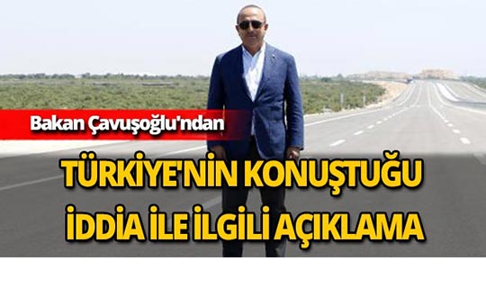 Bakan Çavuşoğlu'ndan Türkiye'nin konuştuğu iddia ile ilgili açıklama