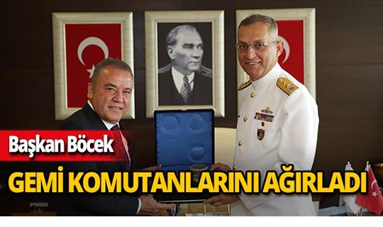 Başkan Böcek, tatbikata katılan gemi komutanlarını ağırladı