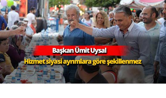Başkan Ümit Uysal 'Hizmet siyasi ayrımlara göre şekillenmez'
