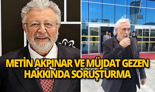 Başsavcılık'tan Müjdat Gezen ve Metin Akpınar hakkında soruşturma