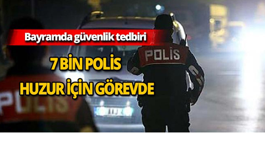 Bayramda 7 bin 396 polis görev yapacak