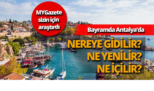 Bayramda Antalya’da nereye gidilir ne yenilir ne içilir?