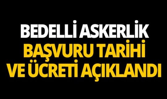 Bedelli askerlik başvurularının tarihi ve ücreti açıklandı!