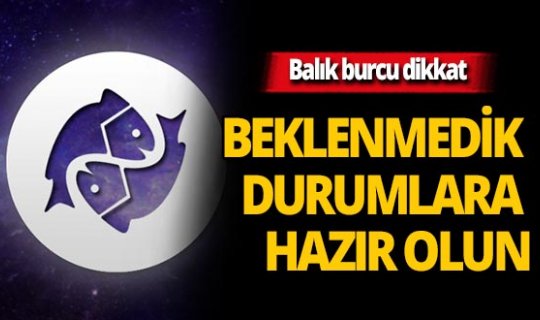 Beklenmedik bir durum ile karşı karşıyasınız! İşte günlük burç yorumları