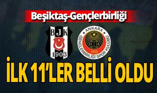 Beşiktaş- Gençlerbirliği maçında ilk 11'ler belli oldu