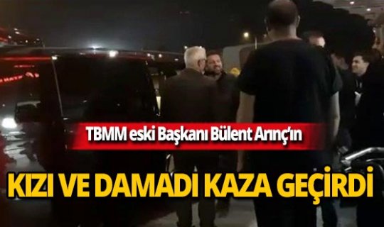 Bülent Arınç'ın kızı ve damadı kaza geçirdi!