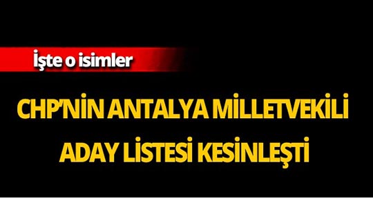 CHP'nin Antalya milletvekili aday listesi kesinleşti