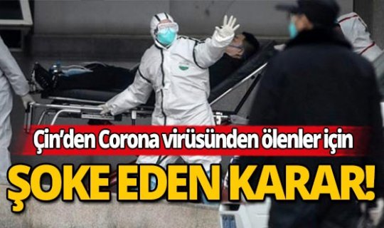 Çin'den korona virüsünden ölenler için şok karar!