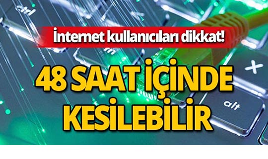Çok önemli uyarı : 48 saat içinde kesilebilir!