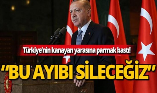 Cumhurbaşkanı Erdoğan: 'Bu ayıbı ülkemizden tamamen sileceğiz'