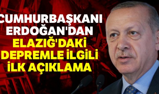 Cumhurbaşkanı Erdoğan'dan depremle ilgili ilk açıklama