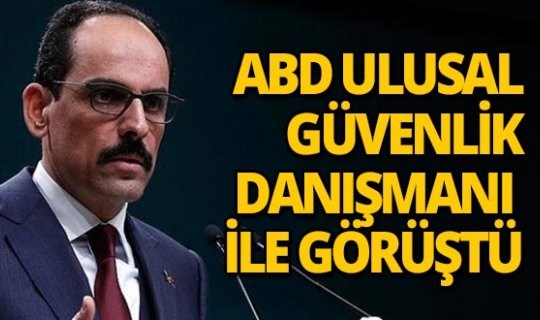 Cumhurbaşkanlığı Sözcüsü Kalın, ABD Ulusal Güvenlik Danışmanı ile görüştü