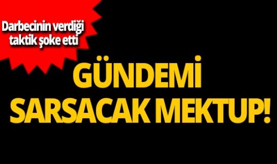 Darbeci generalin yazdığı mektup ortaya çıktı!