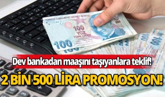 Dev bankadan maaşını taşıyana 2 bin 500 lira promosyon!