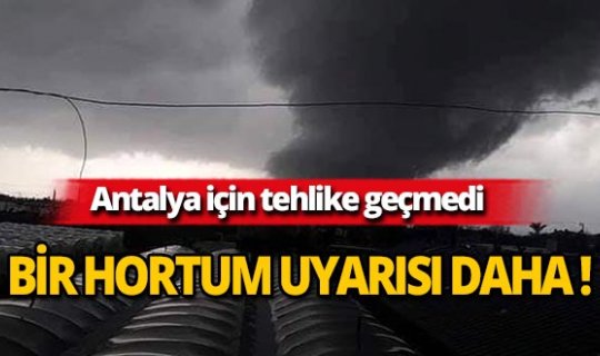 Dikkat! Antalya için yeni hortum uyarısı!
