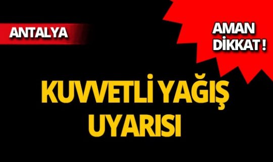 Dikkat! Meteoroloji'den Antalya için kuvvetli yağış uyarısı!