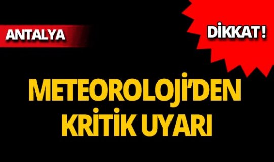 Dikkat! Meteoroloji'den Antalya'ya kritik uyarı!