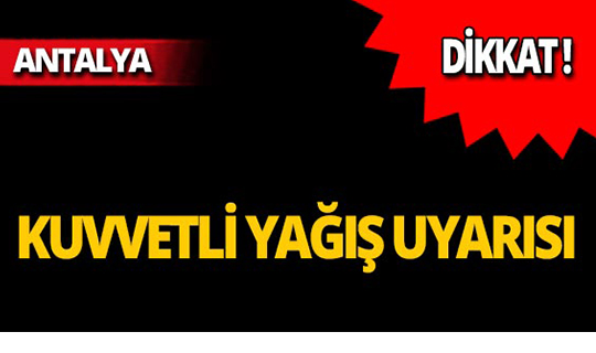 Dikkat! Meteoroloji'den Antalya Bölgesi için çok önemli uyarı!