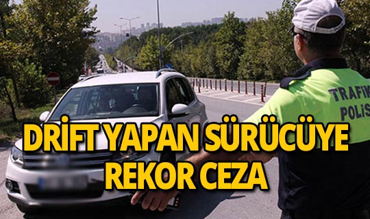 Drift yapan ehliyetsiz ve alkollü sürücüye rekor ceza