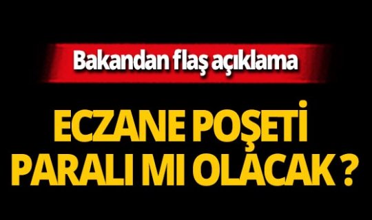 Eczanede verilen poşetler ile ilgili flaş açıklama