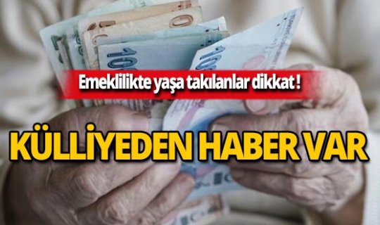 Emeklilikte yaşa takılanlar dikkat! Külliyeden haber var