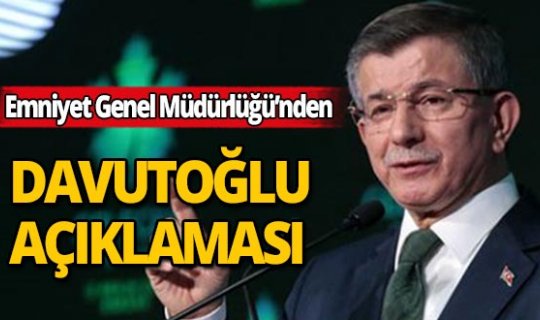 Emniyet Genel Müdürlüğü'nden, Davutoğlu'nun koruma kararı ile ilgili iddialara yanıt!