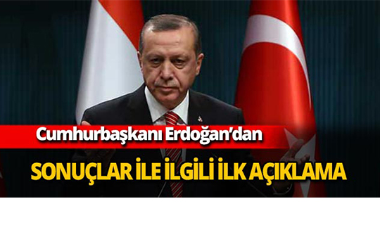 Erdoğan'dan sonuçlar ile ilgili ilk açıklama