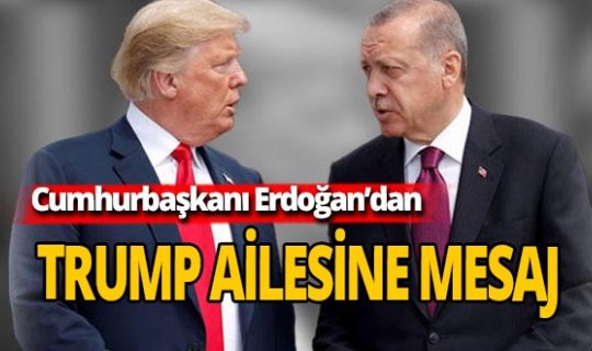 Erdoğan'dan Trump ailesine geçmiş olsun mesajı