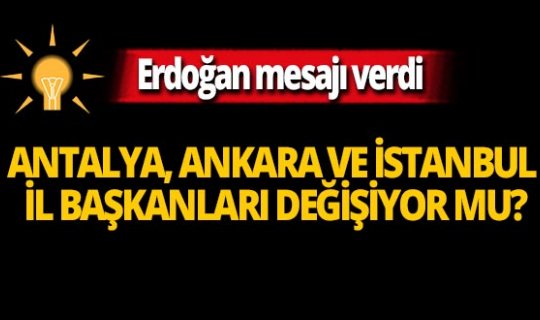 Erdoğan mesajı verdi! İl başkanları değişiyor mu?