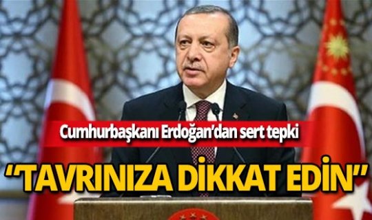Erdoğan: 'Türkiye'ye karşı tavrınızı gözden geçirin'