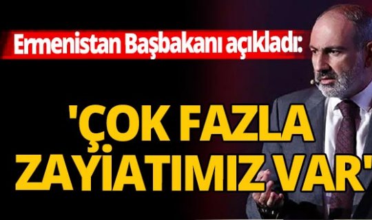 Ermenistan Başbakanı Paşinyan açıkladı: 'Çok fazla zayiatımız var'