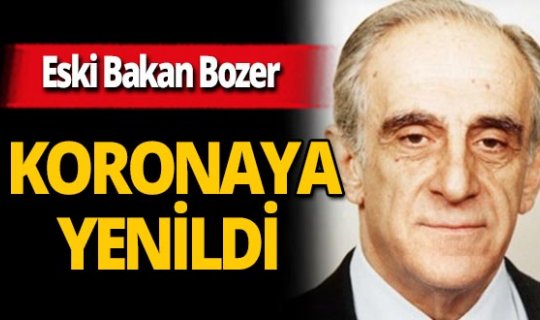Eski Bakan Ali Bozer koronavirüsten hayatını kaybetti