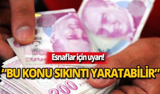 Esnaflar için uyarı! 'Bu konu sıkıntı yaratabilir'