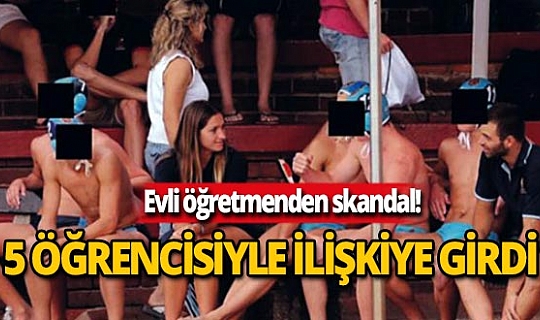 Evli kadın öğretmen, 5 öğrencisiyle ilişkiye girdi