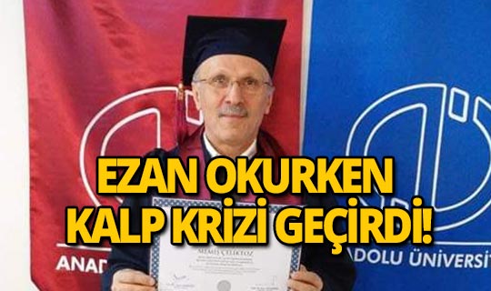 Ezan okurken kalp krizi geçirerek hayatını kaybetti