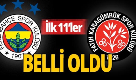 Fenerbahçe-Fatih Karagümrük maçının ilk 11'leri belli oldu