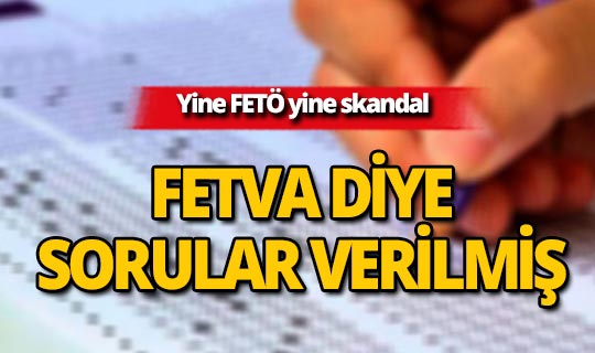 FETÖ ‘Fetvası alındı' deyip soruları vermiş