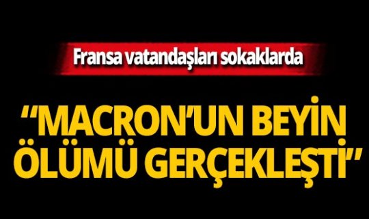Fransa vatandaşları sokaklarda! Cumhurbaşkanı Macron'un beyin ölümü gerçekleşti