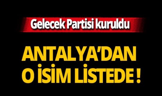 Gelecek Partisi kuruldu, Antalya’dan o isim kurucular listesinde yer aldı