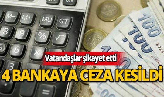 Gelen şikayetler sonrası 4 bankaya ceza yağdı!