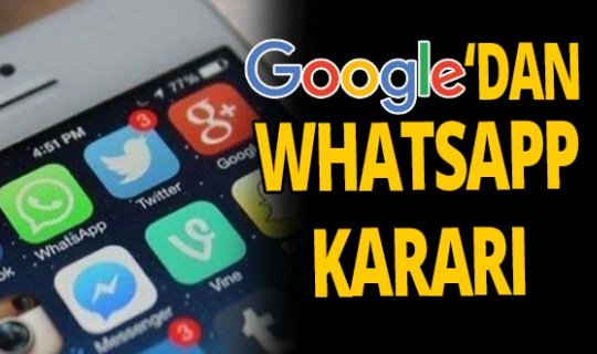 Google'dan yeni WhatsApp kararı