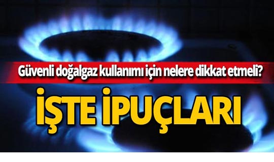 Güvenli ve tasarruflu doğalgaz kullanımı için nelere dikkat etmeli?